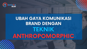 Ubah Gaya Komunikasi Brand yang Kaku Lewat Teknik Anthropomorphic